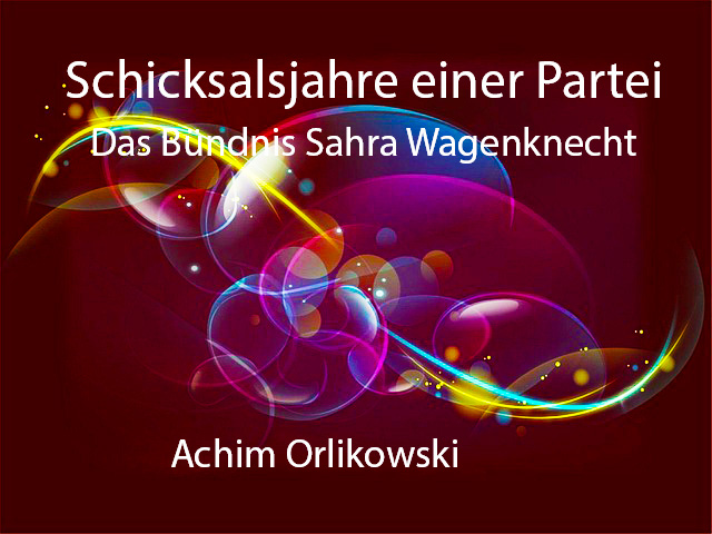 Schicksalsjahre einer Partei - Das Bündnis Sahra Wagenknecht